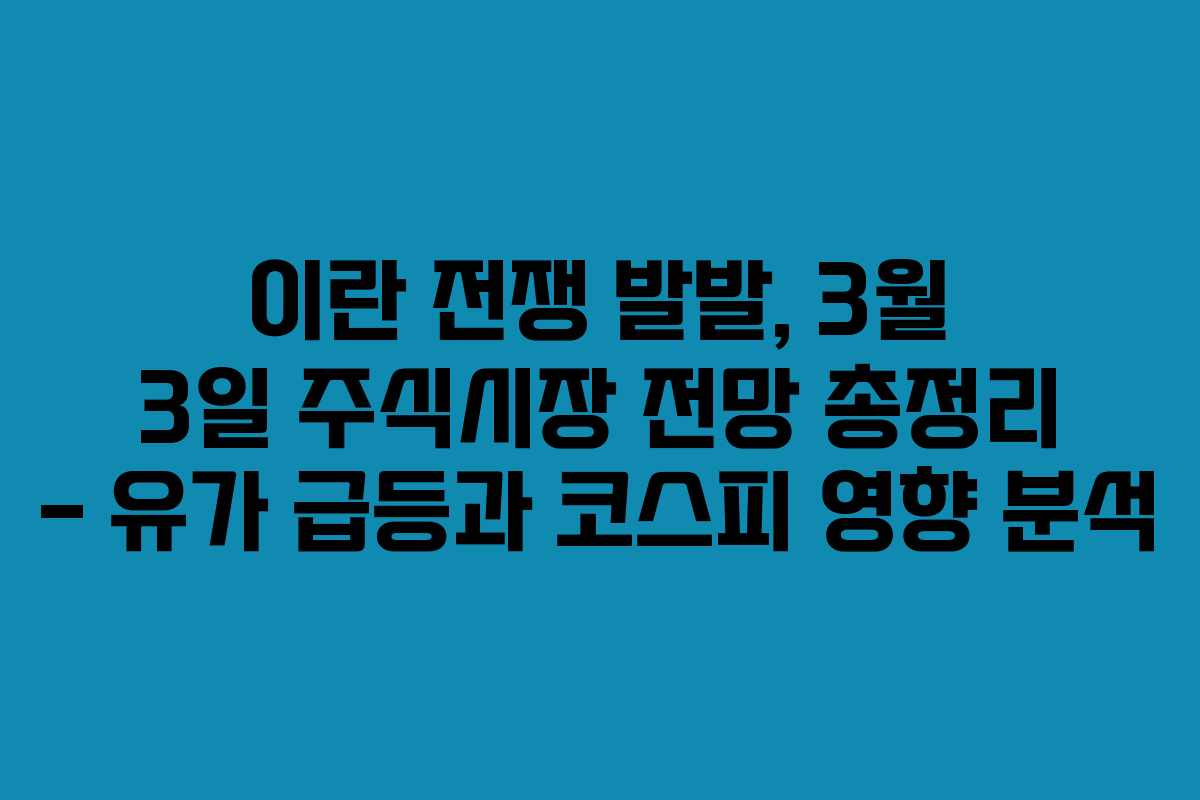 이란 전쟁 발발, 3월 3일 주식시장 전망 총정리 - 유가 급등과 코스피 영향 분석