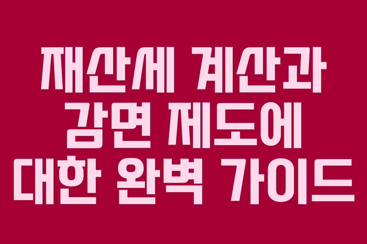 재산세 계산과 감면 제도에 대한 완벽 가이드