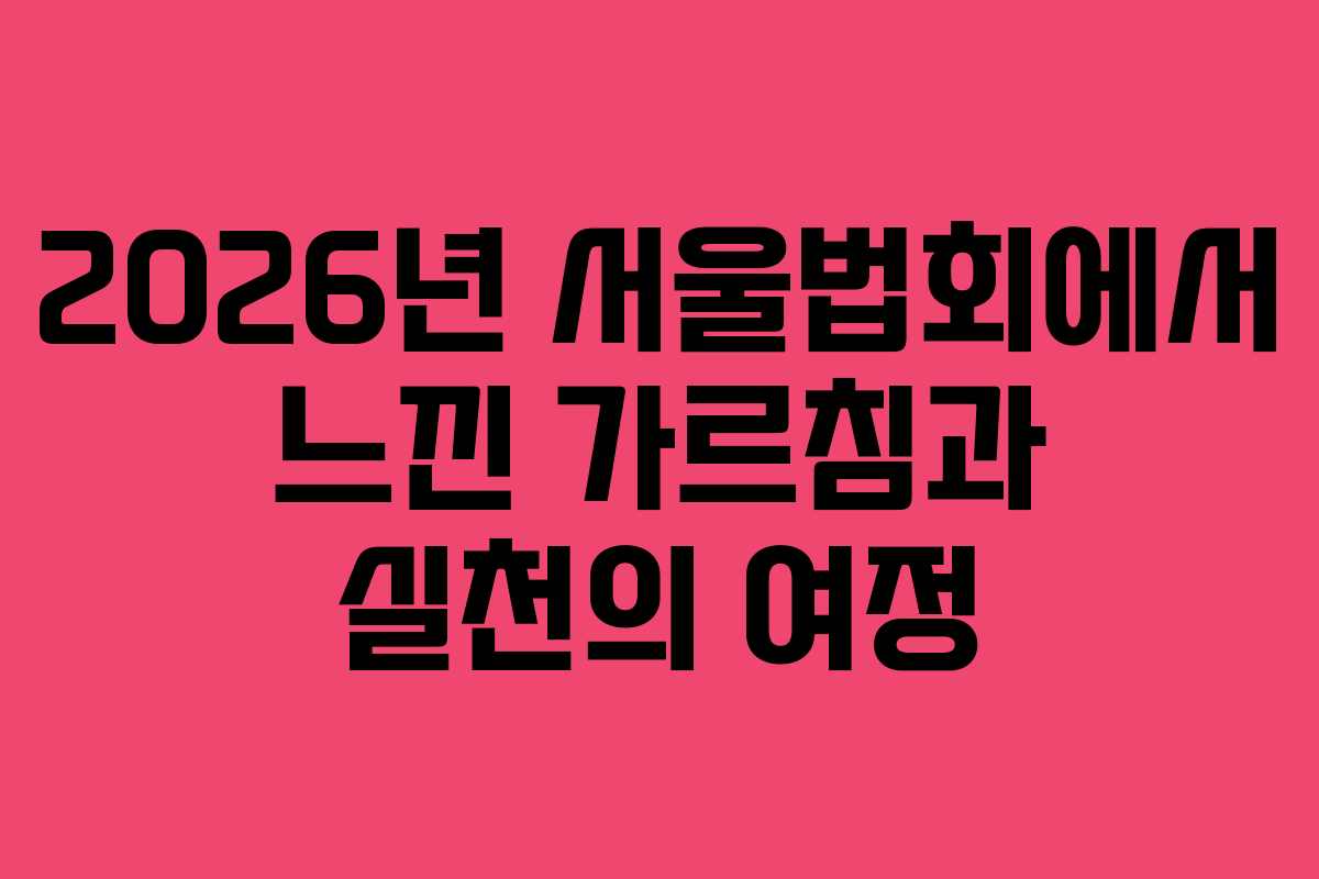 2026년 서울법회에서 느낀 가르침과 실천의 여정