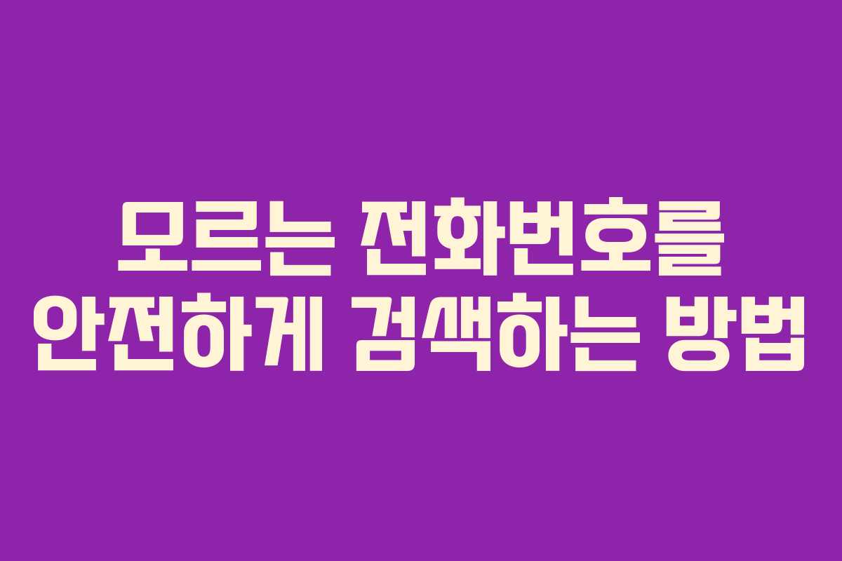 모르는 전화번호를 안전하게 검색하는 방법