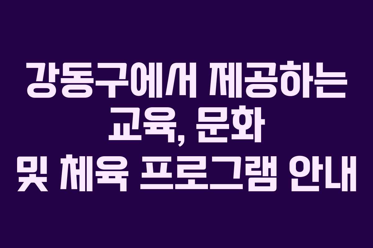 강동구에서 제공하는 교육, 문화 및 체육 프로그램 안내