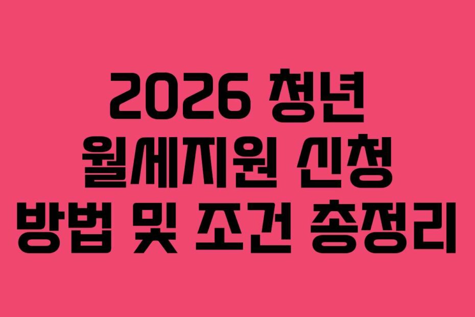 2026 청년 월세지원 신청 방법 및 조건 총정리