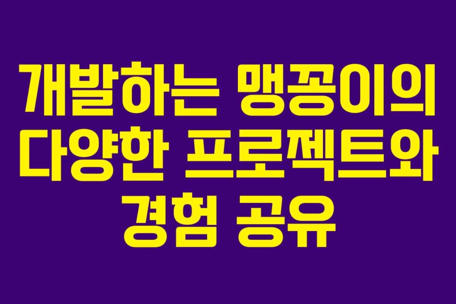 개발하는 맹꽁이의 다양한 프로젝트와 경험 공유
