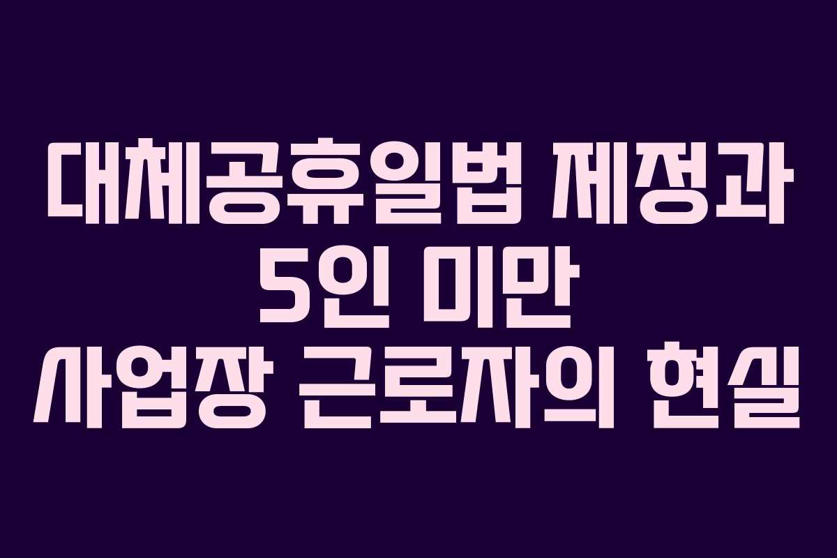 대체공휴일법 제정과 5인 미만 사업장 근로자의 현실