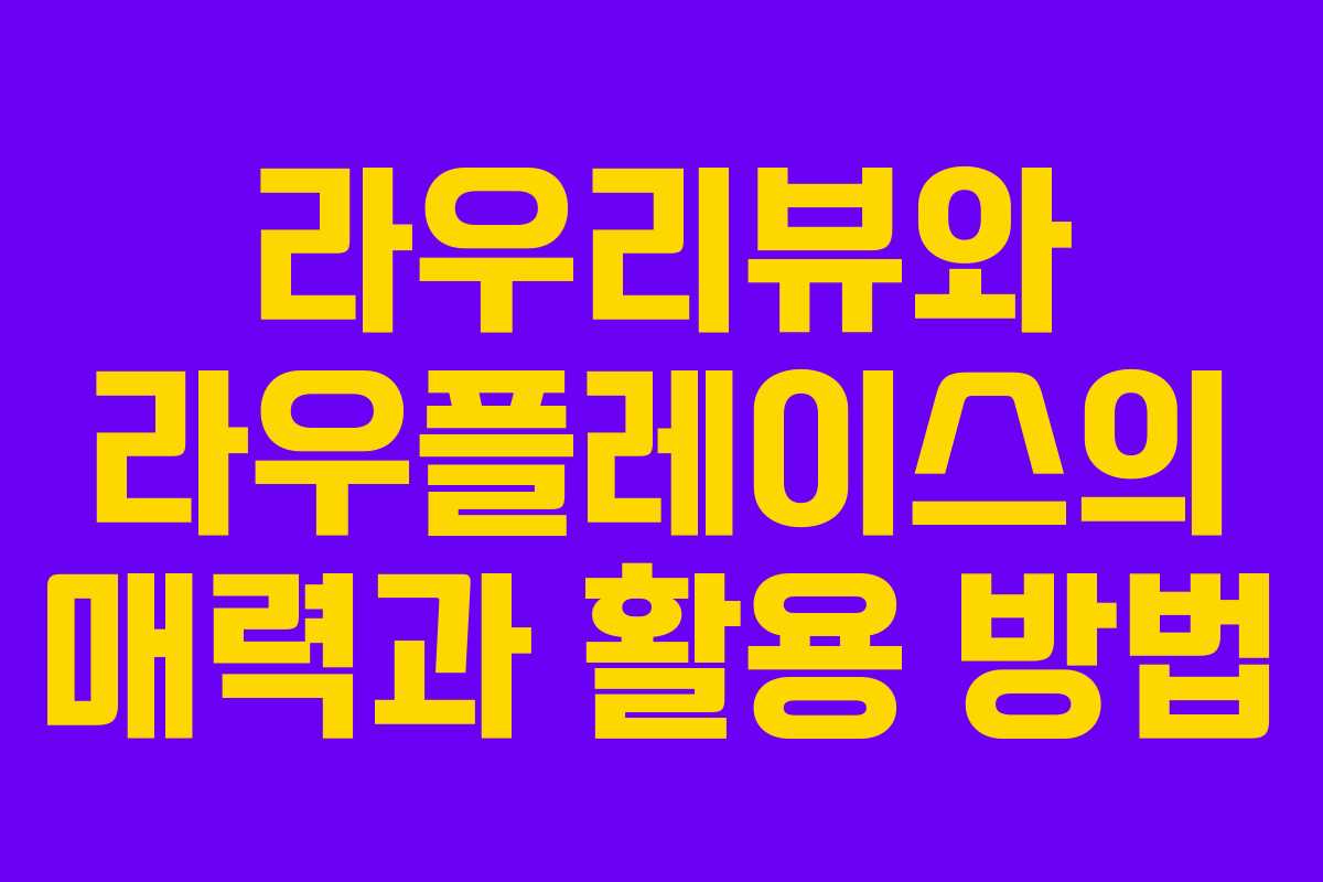 라우리뷰와 라우플레이스의 매력과 활용 방법