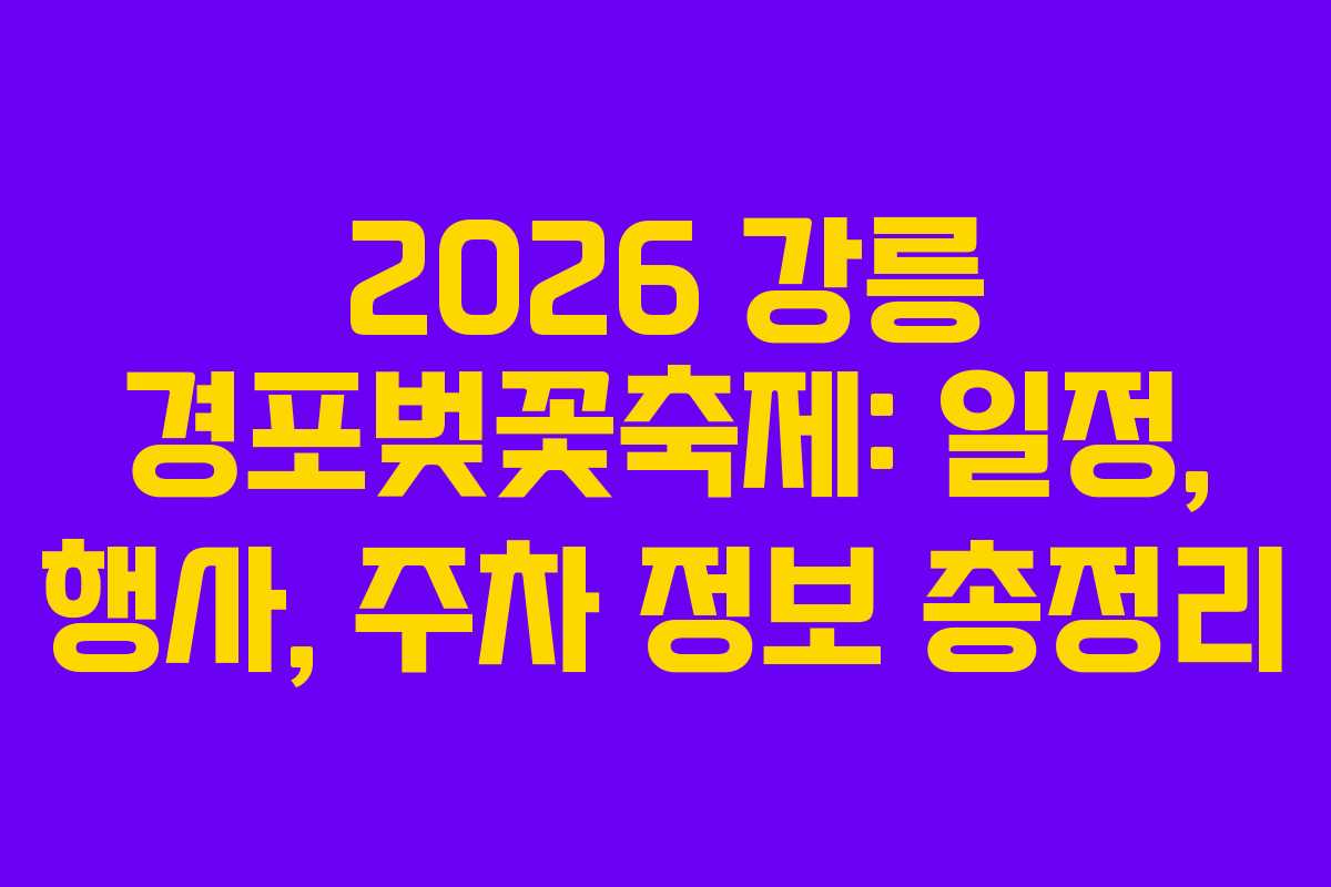2026 강릉 경포벚꽃축제: 일정, 행사, 주차 정보 총정리