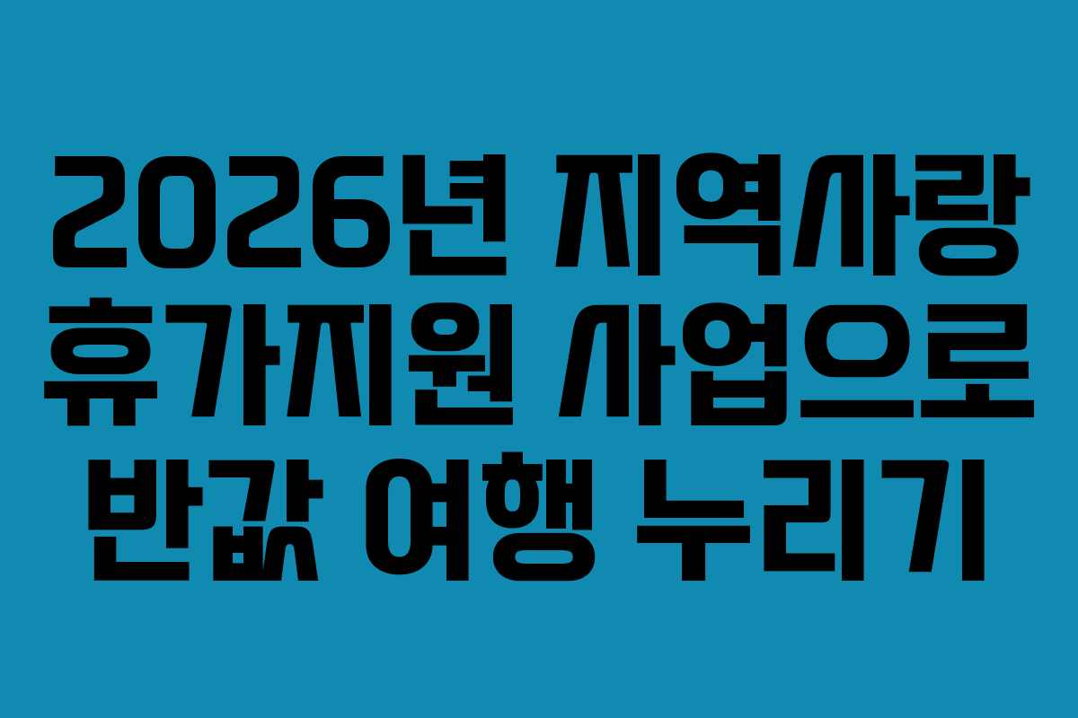 2026년 지역사랑 휴가지원 사업으로 반값 여행 누리기