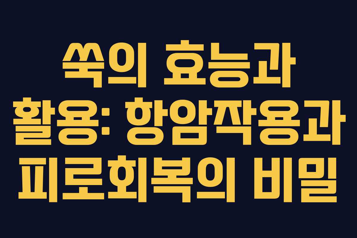 쑥의 효능과 활용: 항암작용과 피로회복의 비밀