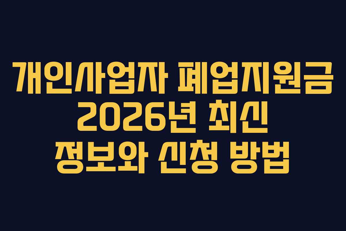 개인사업자 폐업지원금 2026년 최신 정보와 신청 방법