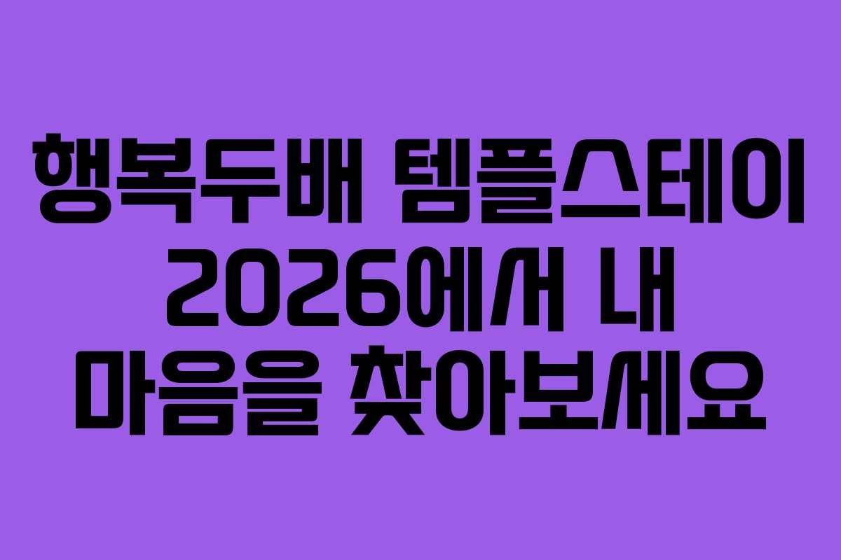 행복두배 템플스테이 2026에서 내 마음을 찾아보세요