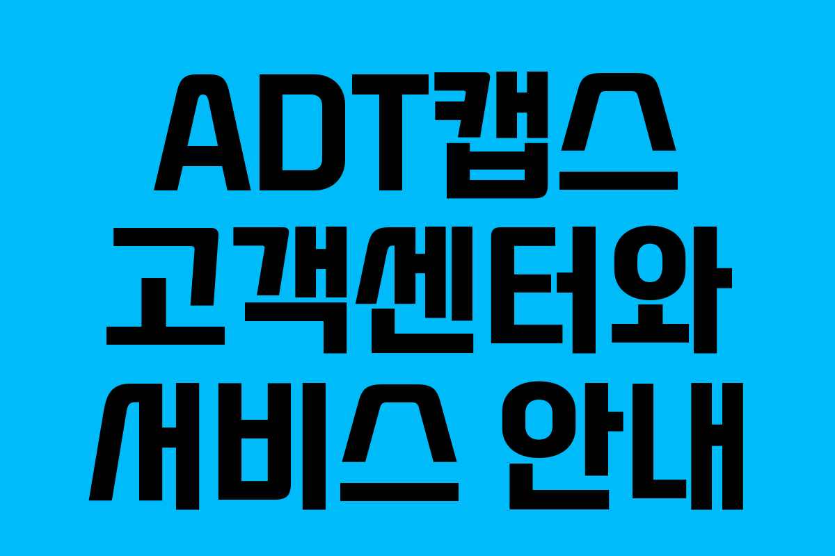 ADT캡스 고객센터와 서비스 안내