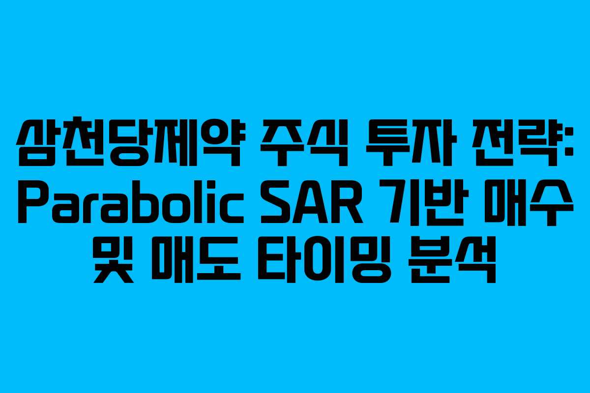 삼천당제약 주식 투자 전략: Parabolic SAR 기반 매수 및 매도 타이밍 분석