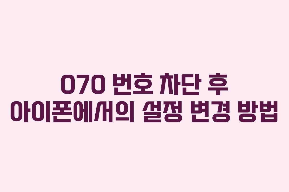 070 번호 차단 후 아이폰에서의 설정 변경 방법