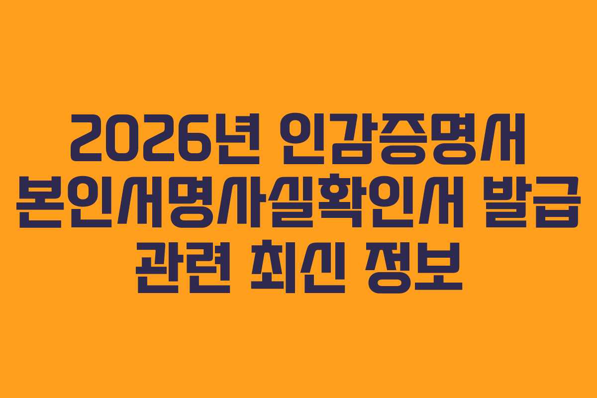 2026년 인감증명서 본인서명사실확인서 발급 관련 최신 정보