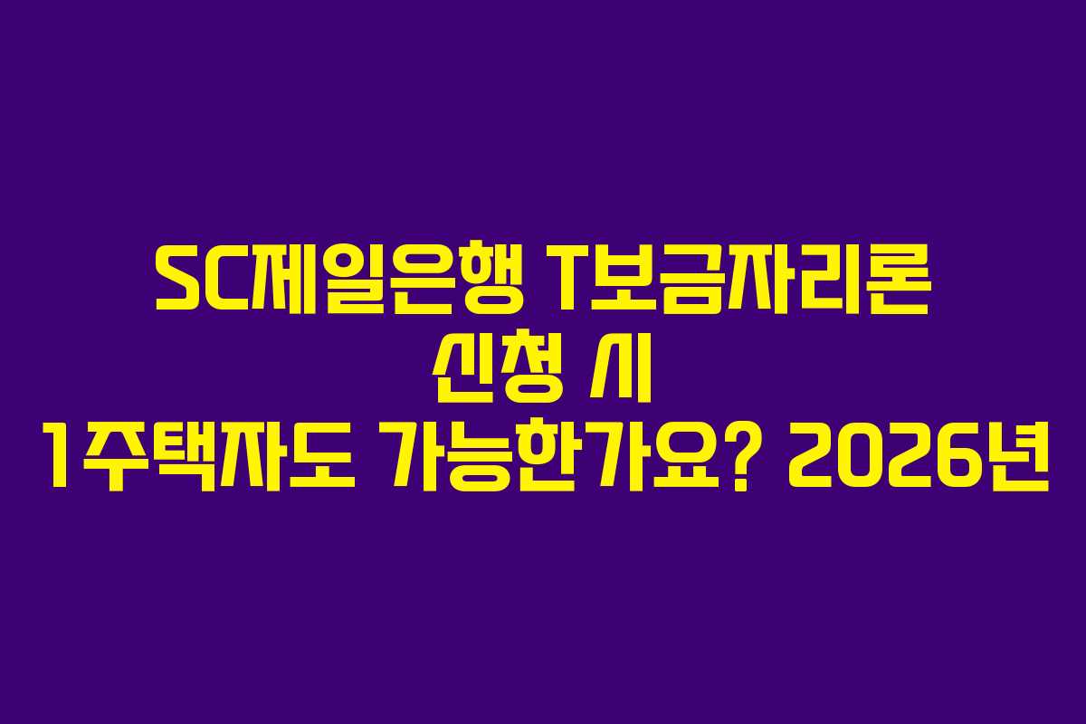 SC제일은행 T보금자리론 신청 시 1주택자도 가능한가요? 2026년