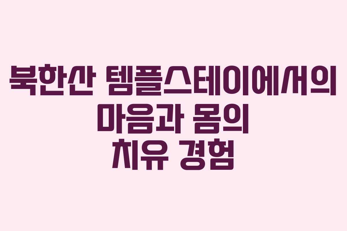 북한산 템플스테이에서의 마음과 몸의 치유 경험
