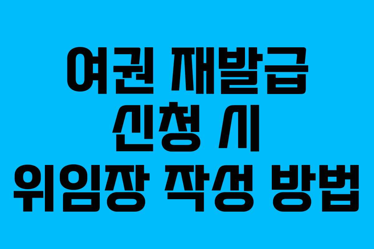 여권 재발급 신청 시 위임장 작성 방법