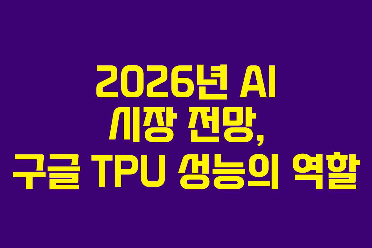 2026년 AI 시장 전망, 구글 TPU 성능의 역할