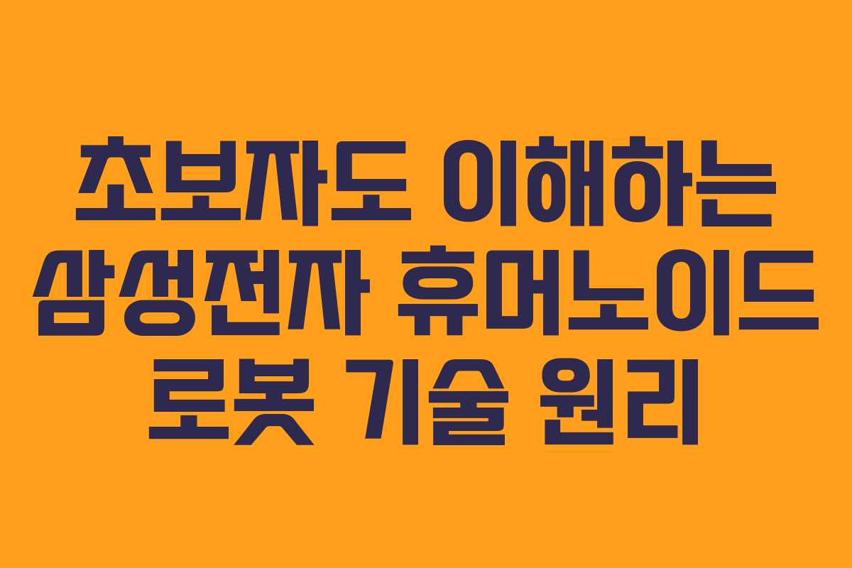 초보자도 이해하는 삼성전자 휴머노이드 로봇 기술 원리