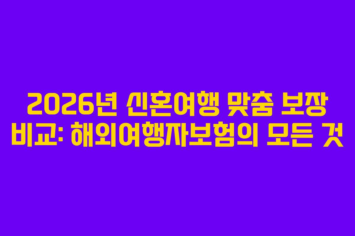 2026년 신혼여행 맞춤 보장 비교: 해외여행자보험의 모든 것