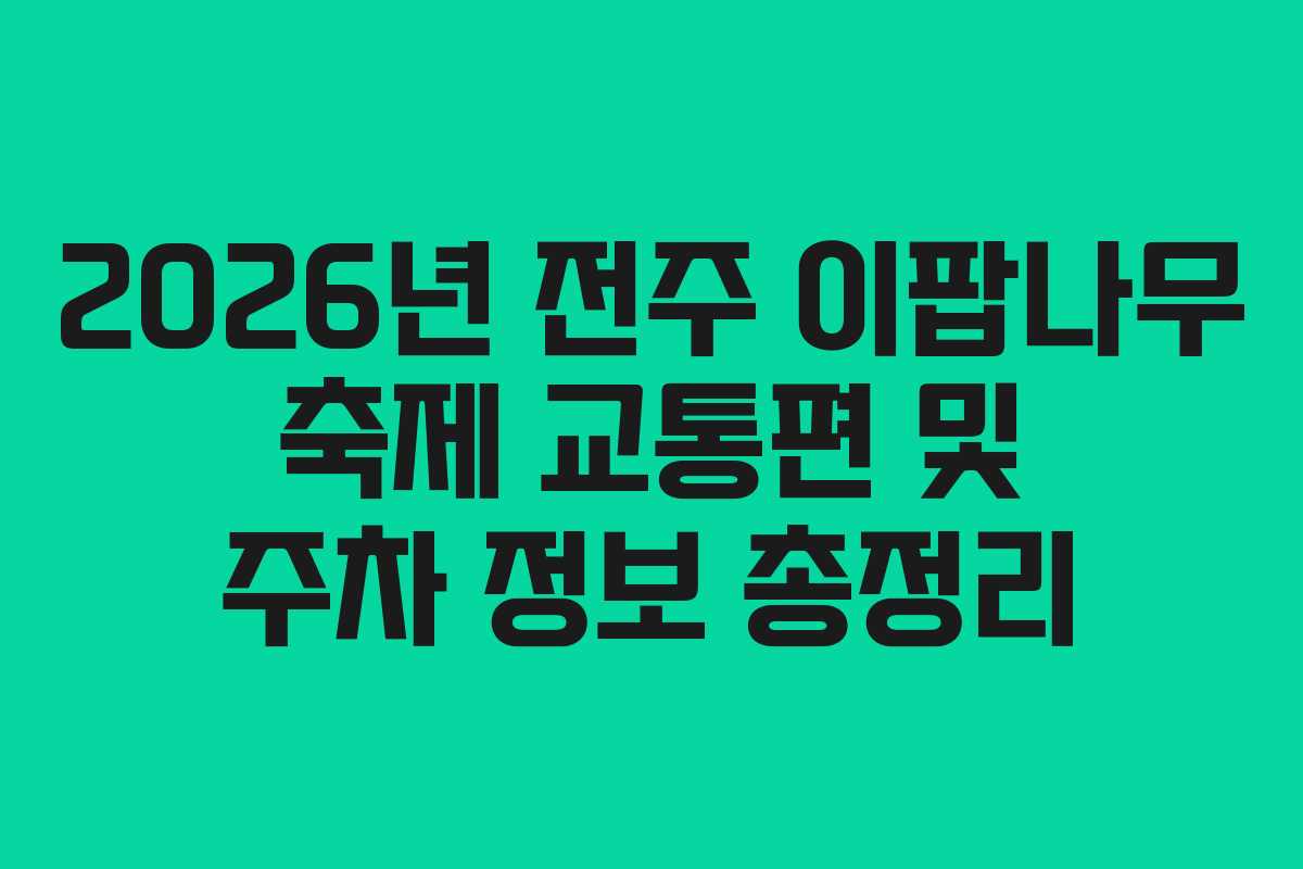 2026년 전주 이팝나무 축제 교통편 및 주차 정보 총정리