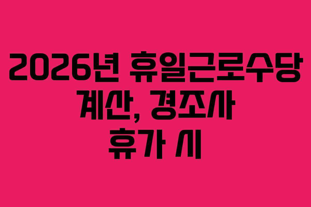 2026년 휴일근로수당 계산, 경조사 휴가 시