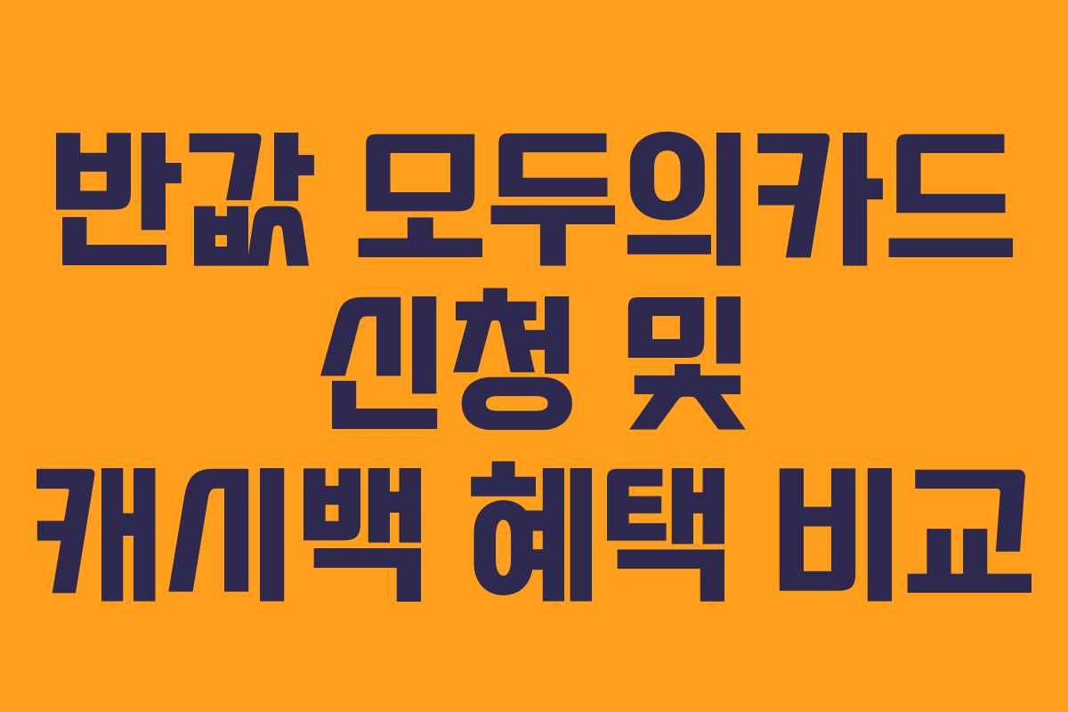반값 모두의카드 신청 및 캐시백 혜택 비교