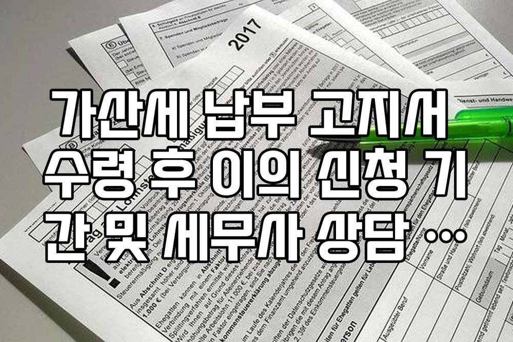 가산세 납부 고지서 수령 후 이의 신청 기간 및 세무사 상담 체크리스트