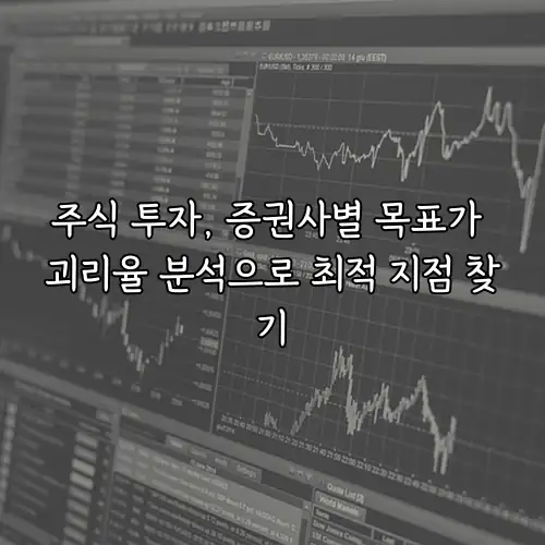 주식 투자, 증권사별 목표가 괴리율 분석으로 최적 지점 찾기