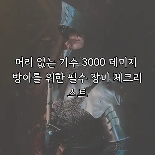 머리 없는 기수 3000 데미지 방어를 위한 필수 장비 체크리스트