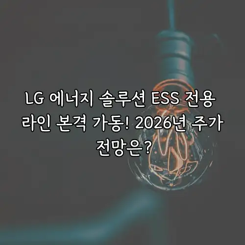 LG 에너지 솔루션 ESS 전용 라인 본격 가동! 2026년 주가 전망은?