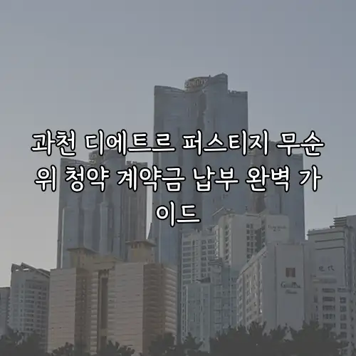 과천 디에트르 퍼스티지 무순위 청약 계약금 납부 완벽 가이드