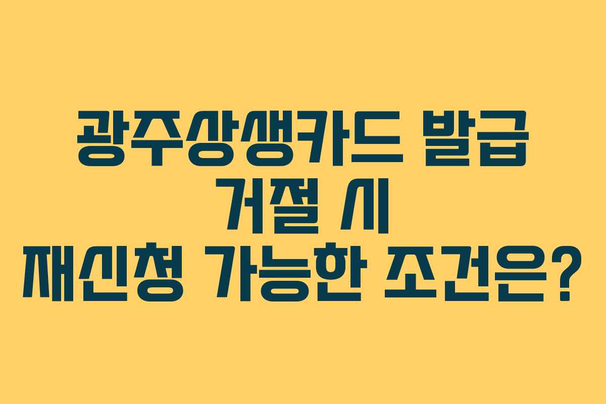 광주상생카드 발급 거절 시 재신청 가능한 조건은?