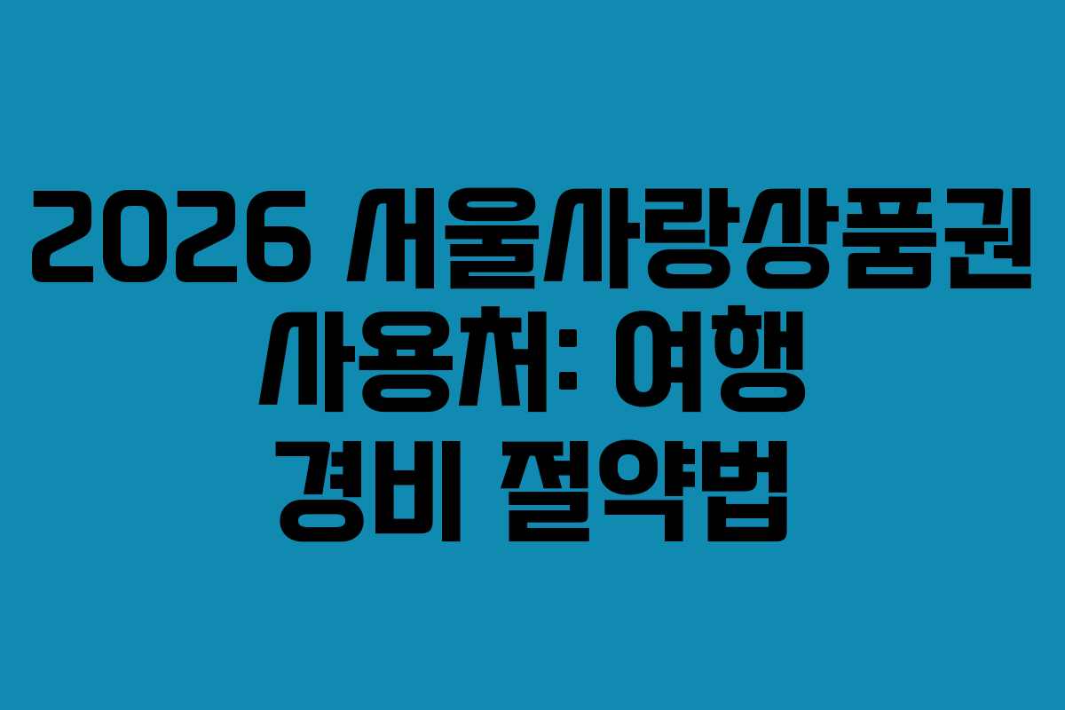 2026 서울사랑상품권 사용처: 여행 경비 절약법