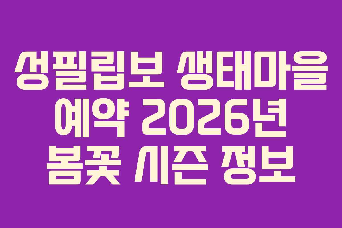 성필립보 생태마을 예약 2026년 봄꽃 시즌 정보