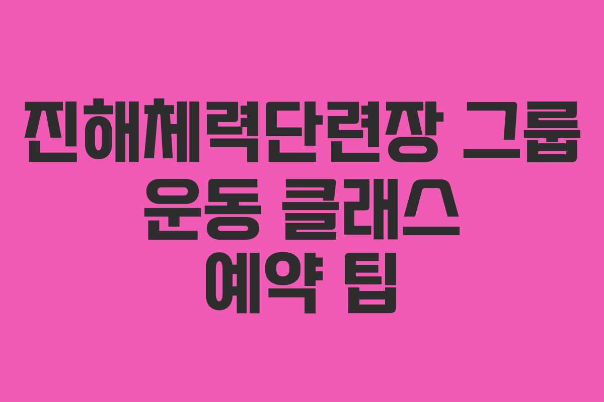 진해체력단련장 그룹 운동 클래스 예약 팁