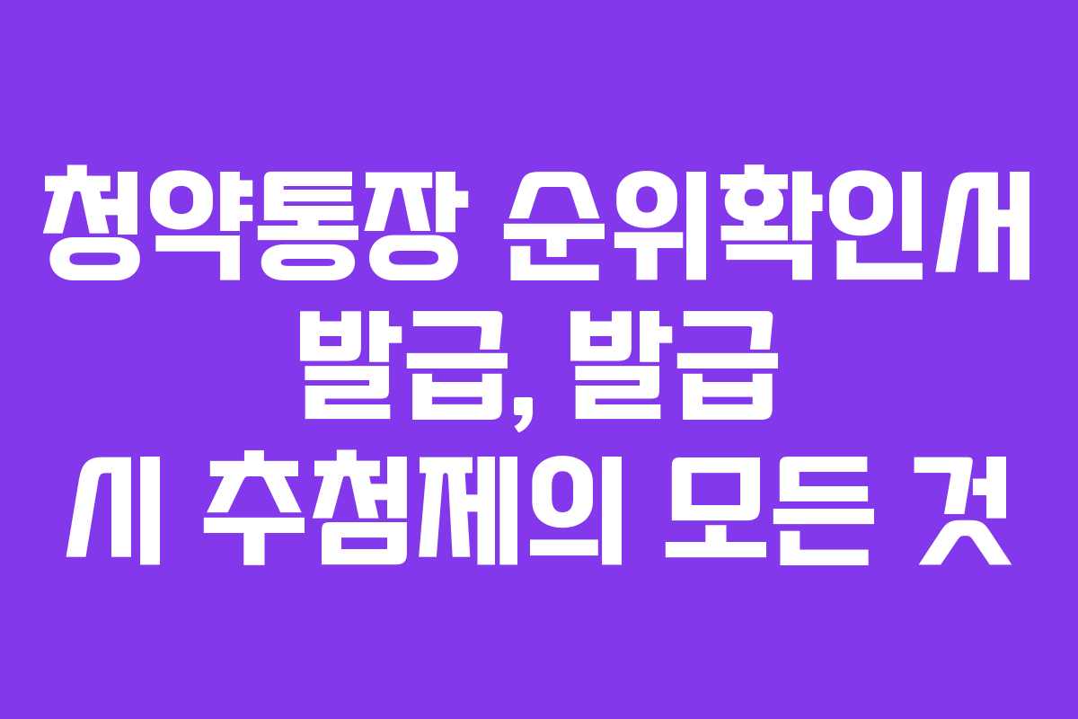 청약통장 순위확인서 발급, 발급 시 추첨제의 모든 것
