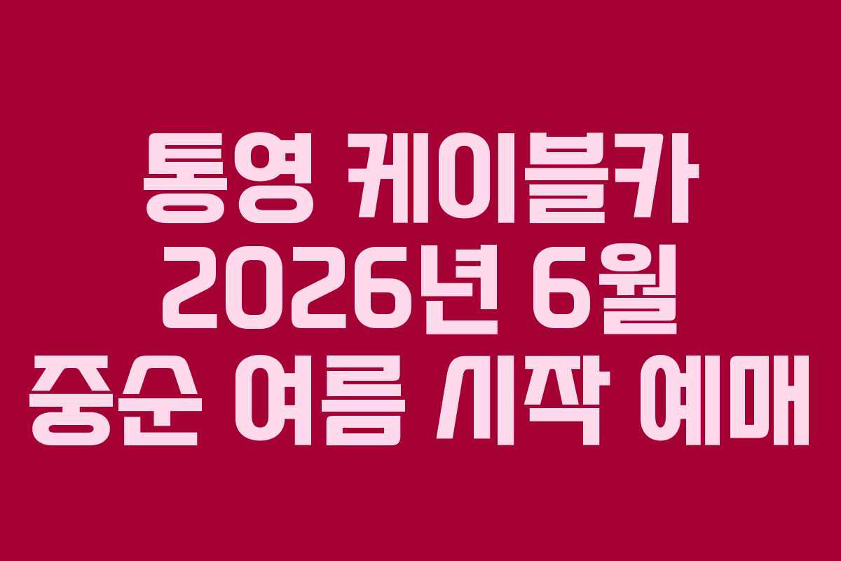 통영 케이블카 2026년 6월 중순 여름 시작 예매