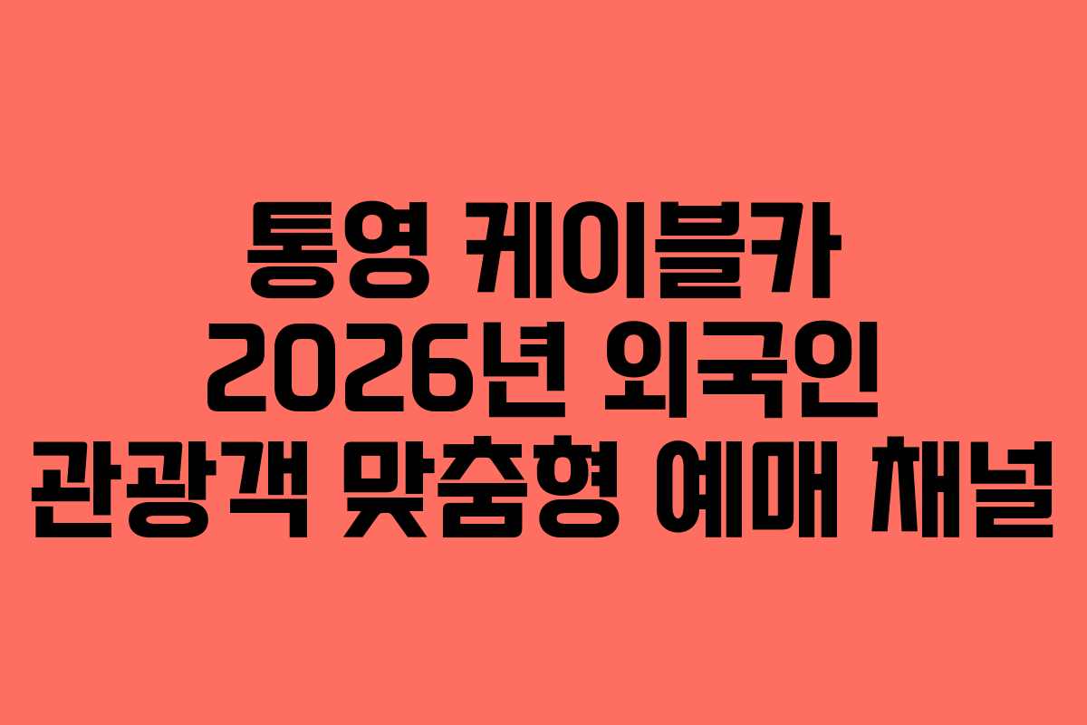 통영 케이블카 2026년 외국인 관광객 맞춤형 예매 채널