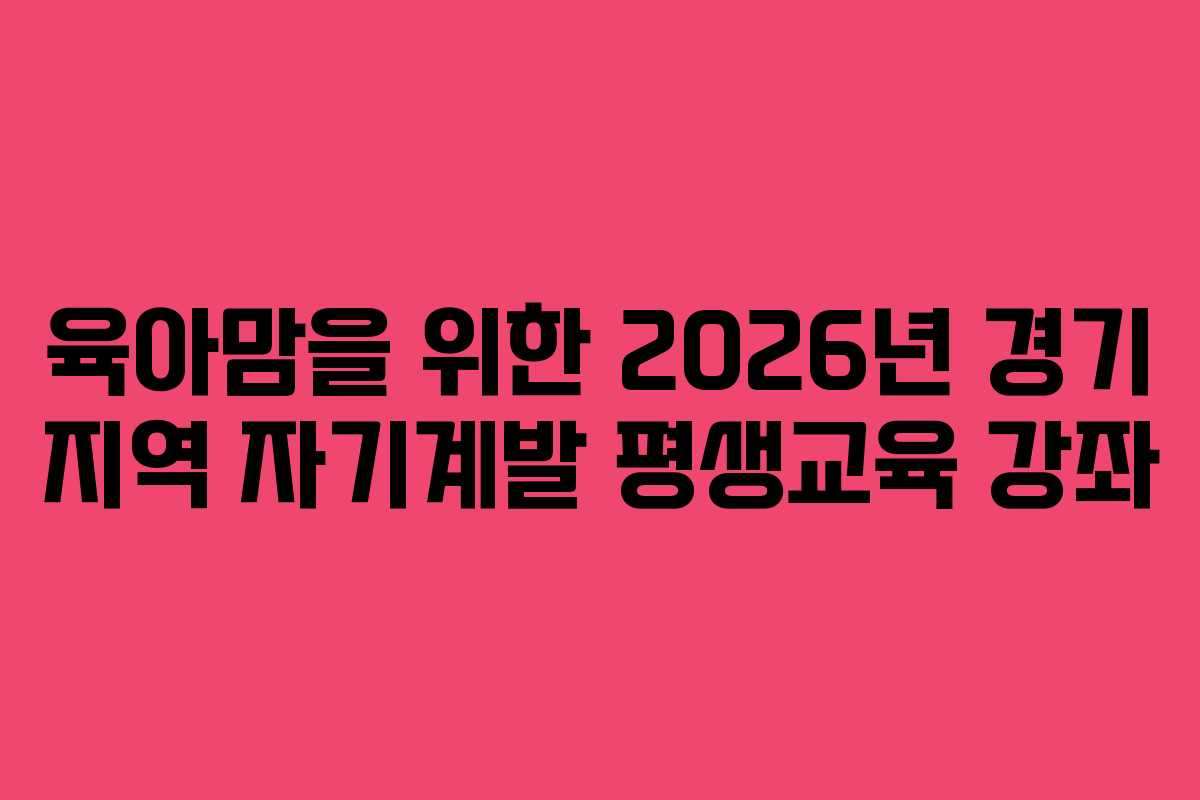 육아맘을 위한 2026년 경기 지역 자기계발 평생교육 강좌