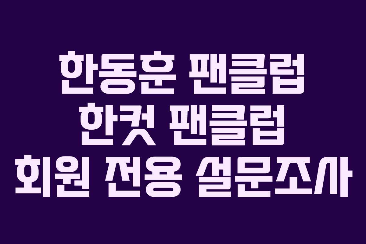 한동훈 팬클럽 한컷 팬클럽 회원 전용 설문조사