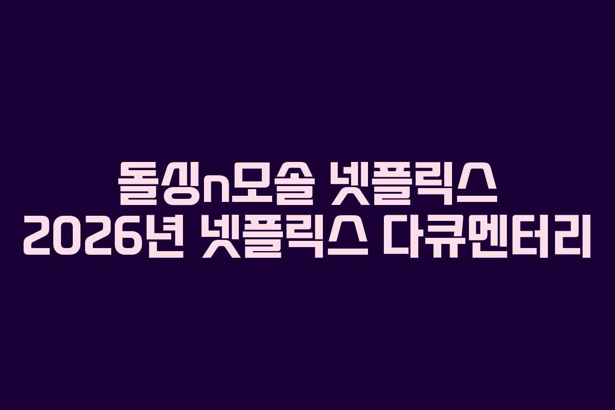 돌싱n모솔 넷플릭스 2026년 넷플릭스 다큐멘터리