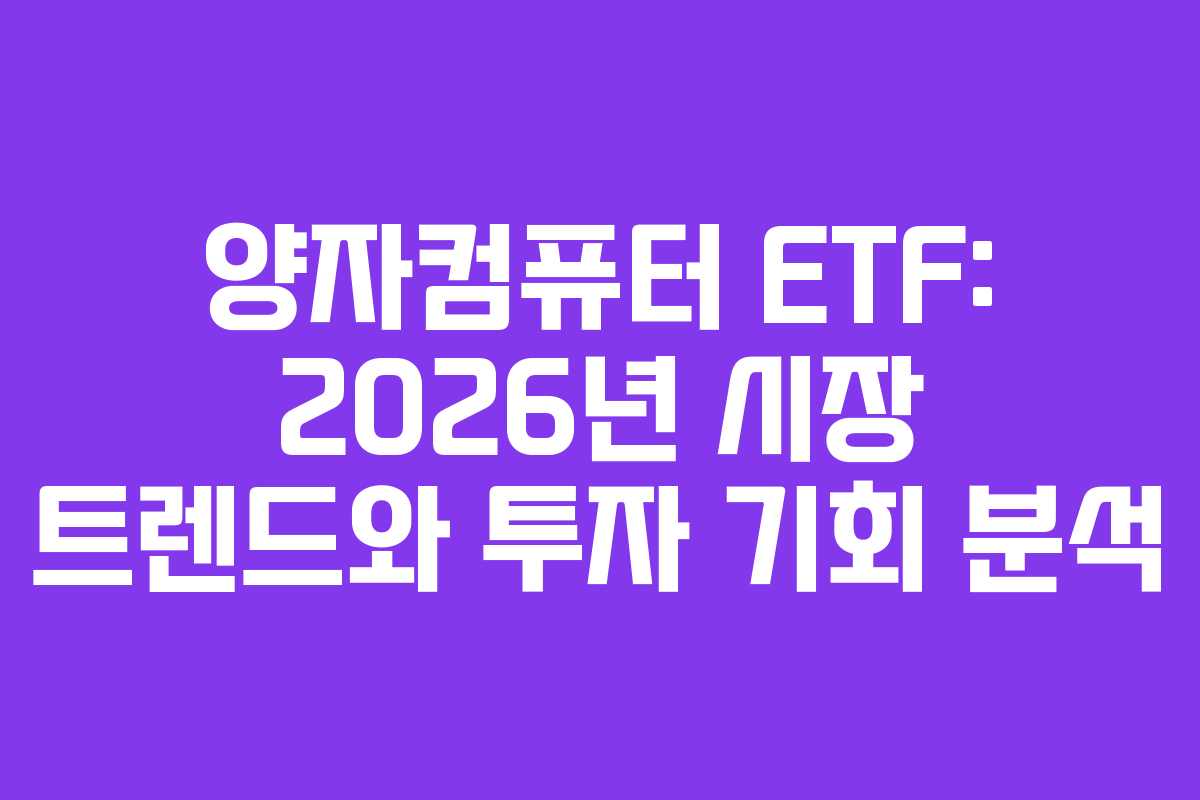 양자컴퓨터 ETF: 2026년 시장 트렌드와 투자 기회 분석