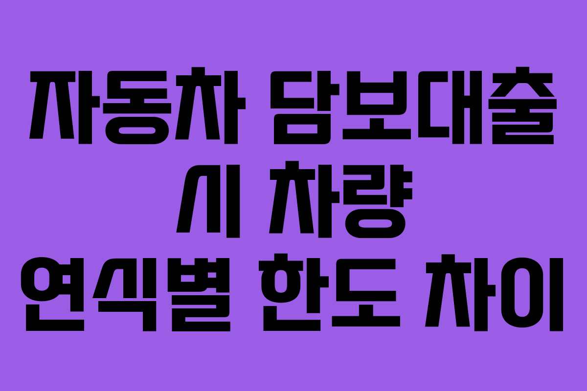 자동차 담보대출 시 차량 연식별 한도 차이