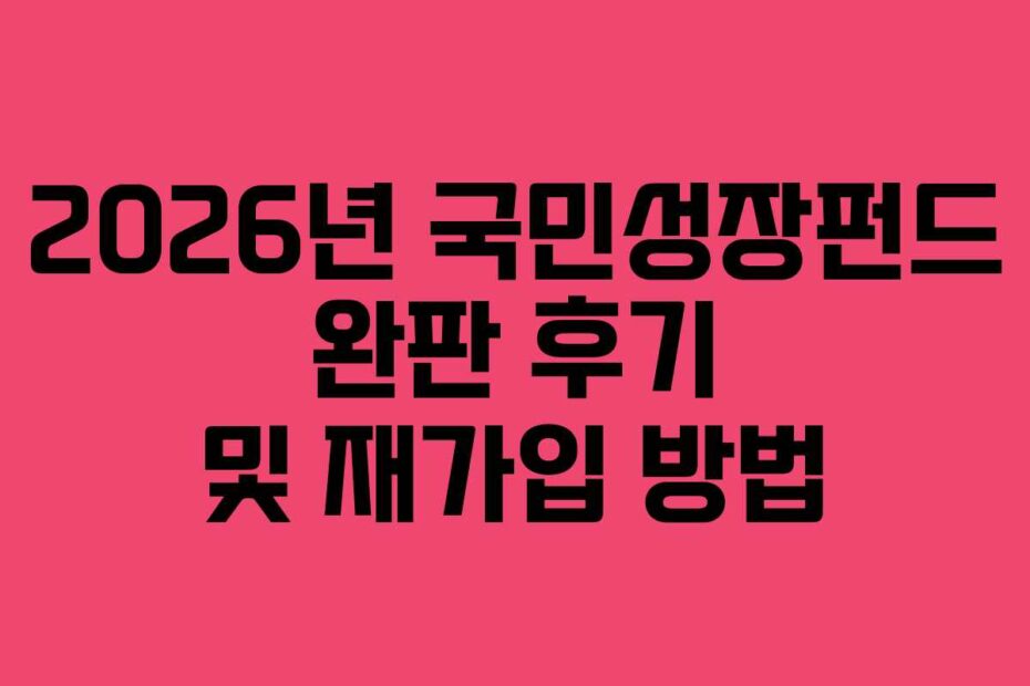 2026년 국민성장펀드 완판 후기 및 재가입 방법