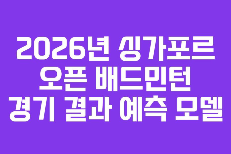 2026년 싱가포르 오픈 배드민턴 경기 결과 예측 모델
