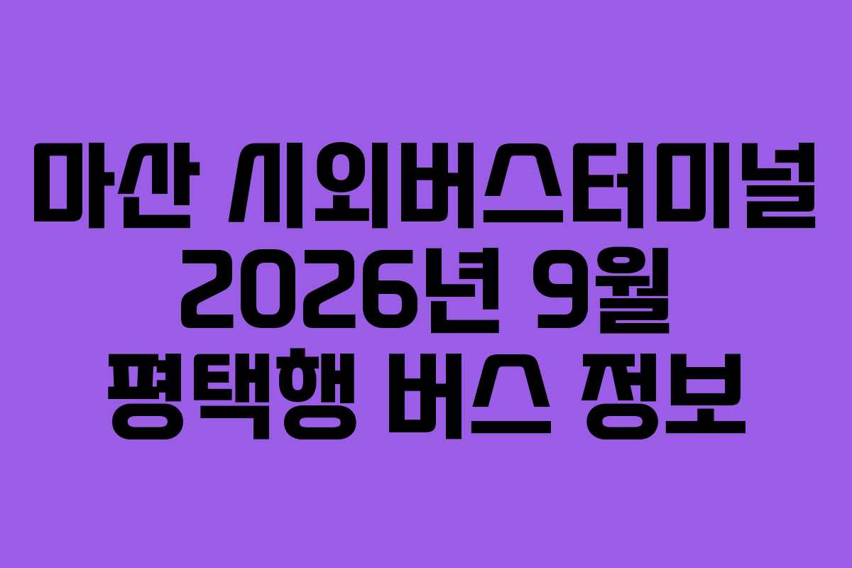 마산 시외버스터미널 2026년 9월 평택행 버스 정보
