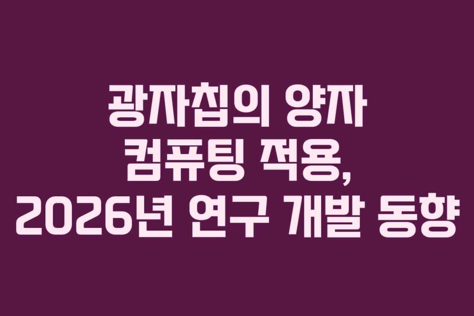 광자칩의 양자 컴퓨팅 적용, 2026년 연구 개발 동향