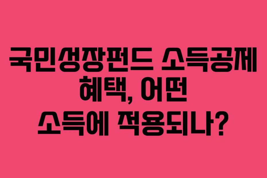 국민성장펀드 소득공제 혜택, 어떤 소득에 적용되나?