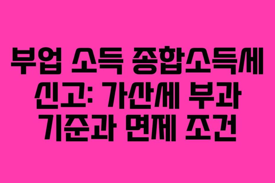 부업 소득 종합소득세 신고: 가산세 부과 기준과 면제 조건